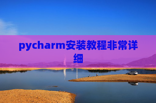 pycharm安装教程非常详细 pycharm安装教程非常详细